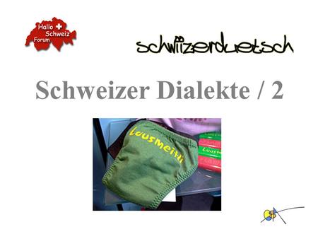 Schweizer Dialekte / 2. Dialekte vergleichen Seite 2 Höre nun dieselbe kleine Erzählung aus dem Jahr 1940 in verschiedenen Schweizer Dialekten. Auf der.