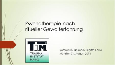 Psychotherapie nach ritueller Gewalterfahrung Referentin: Dr. med. Brigitte Bosse Münster, 31. August 2016.