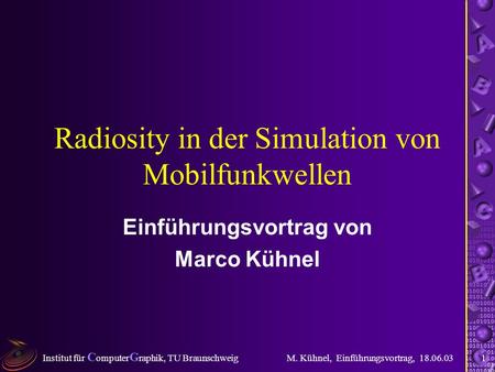 Institut für C omputer G raphik, TU Braunschweig M. Kühnel, Einführungsvortrag, 18.06.031 Radiosity in der Simulation von Mobilfunkwellen Einführungsvortrag.