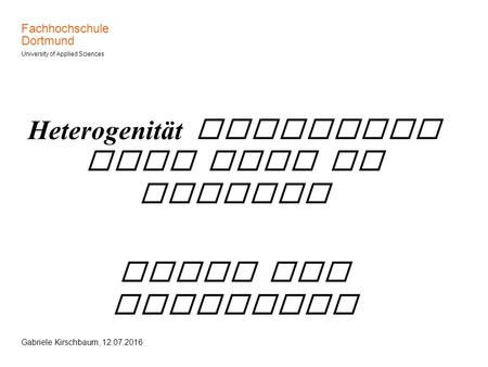 Fachhochschule Dortmund University of Applied Sciences Gabriele Kirschbaum, 12.07.2016 Heterogenität erfordert neue Wege im Studium Stand der Umsetzung.