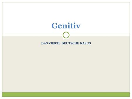 DAS VIERTE DEUTSCHE KASUS Genitiv. Kasus ● What is a case? A case shows the grammatical function of a word. ● There are four cases in German. Up to now.