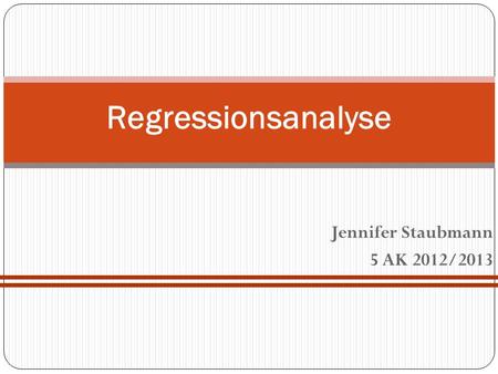 Jennifer Staubmann 5 AK 2012/2013 Regressionsanalyse.