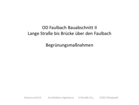 OD Faulbach Bauabschnitt II Lange Straße bis Brücke über den Faulbach Begrünungsmaßnahmen Johann und Eck Architekten-Ingenieure Erfstraße 31a 63927 Bürgstadt.