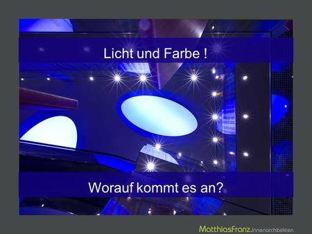 Worauf kommt es an? Licht und Farbe !.