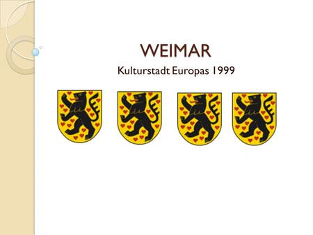 WEIMAR Kulturstadt Europas 1999. Tatsachen über Weimar Bevölkerung: 65.000 Gegründet im Jahr 899 Fläche: 33 m2 Liegt im Staat Thüringen.