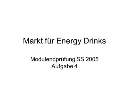 Markt für Energy Drinks Modulendprüfung SS 2005 Aufgabe 4.