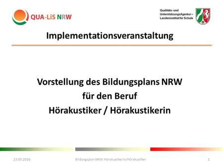 Implementationsveranstaltung Vorstellung des Bildungsplans NRW für den Beruf Hörakustiker / Hörakustikerin 23.05.2016Bildungsplan NRW Hörakustikerin/Hörakustiker1.