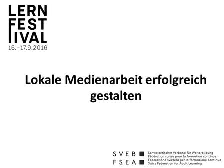 Lokale Medienarbeit erfolgreich gestalten. Begrüssung Bernhard Grämiger, Stv. Direktor SVEB.