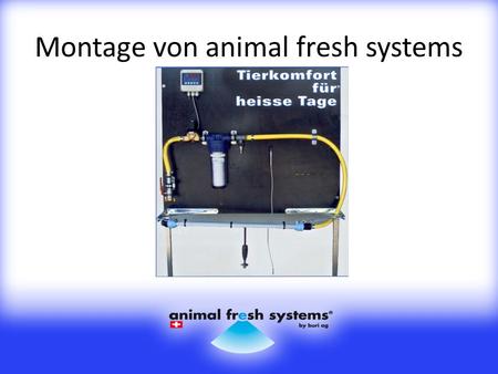 Montage von animal fresh systems. Montage Wasserversorgung ¾“ Betriebsdruck 3.5 bar!