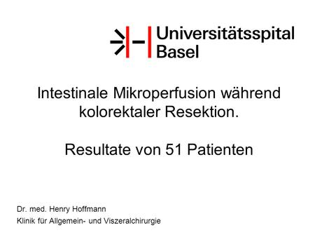 Intestinale Mikroperfusion während kolorektaler Resektion. Resultate von 51 Patienten Dr. med. Henry Hoffmann Klinik für Allgemein- und Viszeralchirurgie.