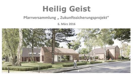 Heilig Geist Pfarrversammlung „ Zukunftssicherungsprojekt“ 6. März 2016.