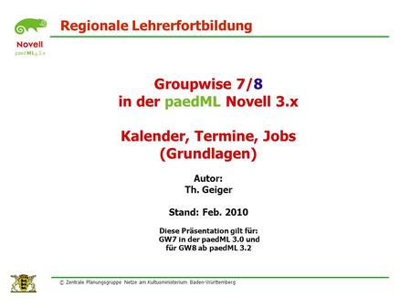 Paed M L ® 3.x Regionale Lehrerfortbildung © Zentrale Planungsgruppe Netze am Kultusministerium Baden-Württemberg Groupwise 7/8 in der paedML Novell 3.x.