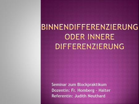 Seminar zum Blockpraktikum Dozentin: Fr. Homberg – Halter Referentin: Judith Neuthard.