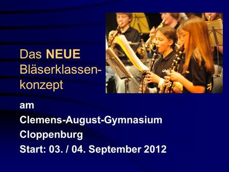 Das NEUE Bläserklassen- konzept am Clemens-August-Gymnasium Cloppenburg Start: 03. / 04. September 2012.