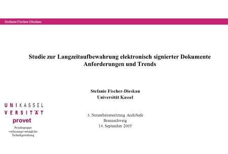 Projektgruppe verfassungsverträgliche Technikgestaltung provet Stefanie Fischer-Dieskau Studie zur Langzeitaufbewahrung elektronisch signierter Dokumente.