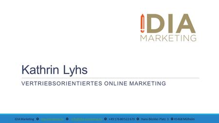 Kathrin Lyhs VERTRIEBSORIENTIERTES ONLINE MARKETING iDIA Marketing ✪ idia-marketing.de ✪ ✪ +49 176 80 522 670 ✪ Hans-Böckler-Platz.