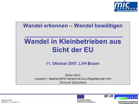 Gereon Stock PR7277_ 11.10.07, S. 1 Wandel erkennen – Wandel bewältigen Wandel in Kleinbetrieben aus Sicht der EU 11. Oktober 2007, LVH Bozen Gereon Stock.