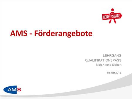 AMS - Förderangebote LEHRGANG QUALIFIKATIONSPASS Mag. a Irène Siebert Herbst 2016.