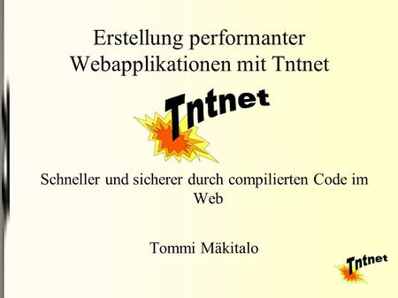 Erstellung performanter Webapplikationen mit Tntnet Schneller und sicherer durch compilierten Code im Web Tommi Mäkitalo.