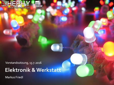 Elektronik & Werkstatt Markus Friedl Vorstandssitzung, 13.7.2016.