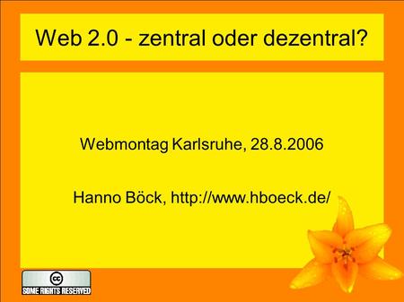 Web 2.0 - zentral oder dezentral? Webmontag Karlsruhe, 28.8.2006 Hanno Böck,