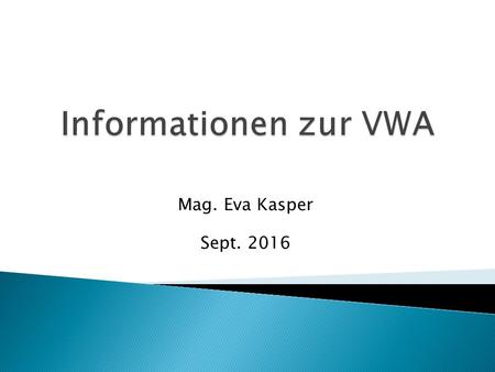 Mag. Eva Kasper Sept  VWA bedeutet… ?  …Vorwissenschaftliche Arbeit, (die in der 7./8. Klasse zu schreiben ist)  Vorwissenschaftlich (im Vergleich.