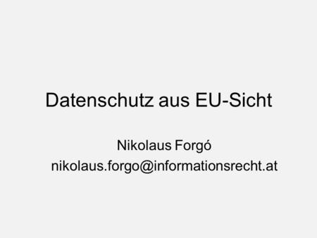 Datenschutz aus EU-Sicht Nikolaus Forgó