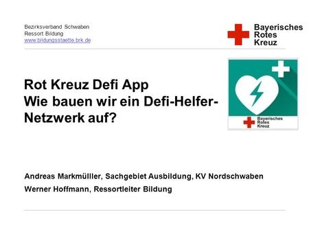 Bezirksverband Schwaben Ressort Bildung   Rot Kreuz Defi App Wie bauen wir ein Defi-Helfer- Netzwerk.