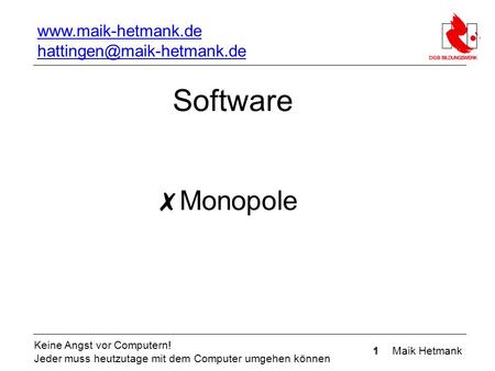 1 Maik Hetmank Keine Angst vor Computern! Jeder muss heutzutage mit dem Computer umgehen können Software ✗ Monopole