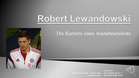 Die Karriere eines Ausnahmetalents Aron Schäfer Klasse 7c Realschule Heilig Kreuz Robert Lewandowski - Karriere eines Ausnahmetalents1.