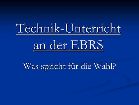 Technik-Unterricht an der EBRS Was spricht für die Wahl?