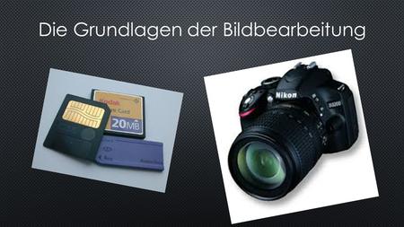 Die Grundlagen der Bildbearbeitung. Welche Speichermedien für Fotoapparate gibt es? SD-Card: SDXC-Card: SDHC-Card: Die Speicherkarte besitzt einen integrierten.