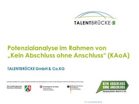 13. November 2016 Potenzialanalyse im Rahmen von „Kein Abschluss ohne Anschluss“ (KAoA) TALENTBRÜCKE GmbH & Co.KG.