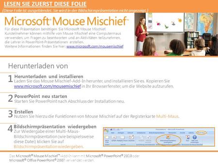 Das Microsoft ® Mouse Mischief ™ -Add-In kann mit Microsoft ® PowerPoint ® 2010 oder Microsoft ® Office PowerPoint ® 2007 verwendet werden. Laden Sie das.