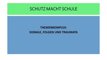 SCHUTZ MACHT SCHULE THEMENKOMPLEX: SIGNALE, FOLGEN UND TRAUMATA.