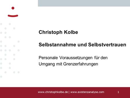 |  Christoph Kolbe Selbstannahme und Selbstvertrauen Personale Voraussetzungen für den Umgang mit Grenzerfahrungen.