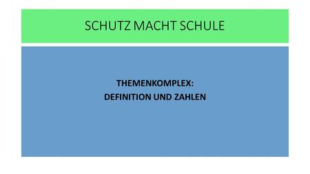 SCHUTZ MACHT SCHULE THEMENKOMPLEX: DEFINITION UND ZAHLEN.