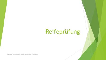 Reifeprüfung Reifeprüfung 2017 Information für die 8. Klassen - Mag. Günter Stingl.