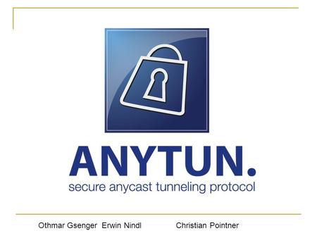 Othmar GsengerErwin Nindl Christian Pointner. Inhalt Was ist Anycast? Secure Anycast Tunneling Protocol (SATP) Was ist Anytun Verschlüsselung Live Demo.