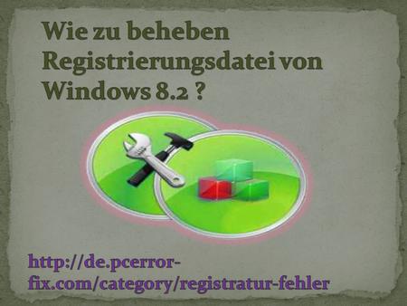 Für die Festsetzung der Registrierung-Fehler von Windows 8.2 müssen Sie entweder den Einsatz des manuellen Verfahrens zu machen, oder Sie können sogar.