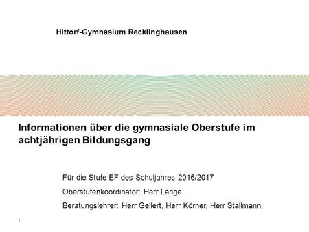 1 Informationen über die gymnasiale Oberstufe im achtjährigen Bildungsgang Hittorf-Gymnasium Recklinghausen Für die Stufe EF des Schuljahres 2016/2017.