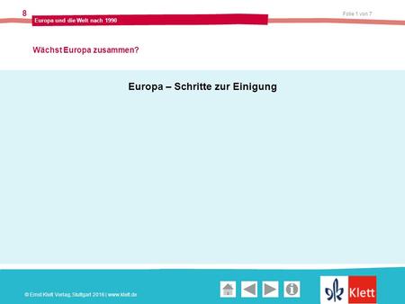 Geschichte und Geschehen Oberstufe Folie 1 von 7 Europa und die Welt nach Wächst Europa zusammen? © Ernst Klett Verlag, Stuttgart 2016 |