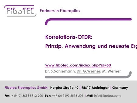 Dr. S.Schiemann, Dr. G.Werner, M. Werner Partners in Fiberoptics Fibotec Fiberoptics GmbH I Herpfer Straße 40 I Meiningen I Germany Fon: +49 (0)