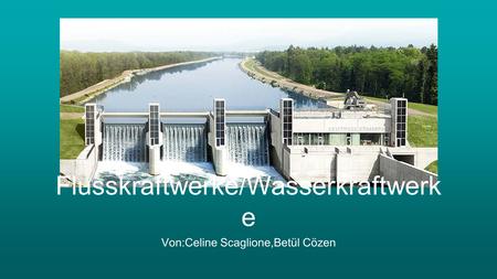 Flusskraftwerke/Wasserkraftwerke
