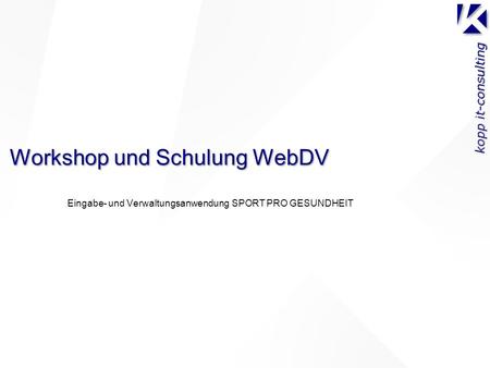 Kopp it-consulting Workshop und Schulung WebDV Eingabe- und Verwaltungsanwendung SPORT PRO GESUNDHEIT.