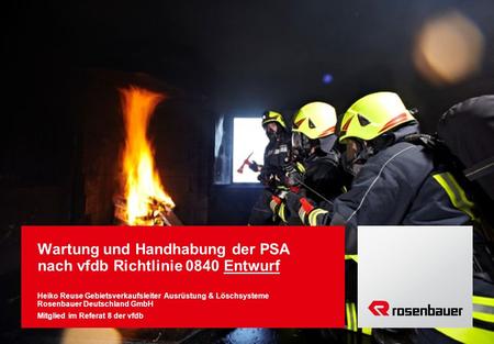Wartung und Handhabung der PSA nach vfdb Richtlinie 0840 Entwurf Heiko Reuse Gebietsverkaufsleiter Ausrüstung & Löschsysteme Rosenbauer Deutschland GmbH.