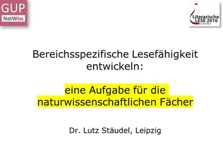Bereichsspezifische Lesefähigkeit entwickeln: eine Aufgabe für die naturwissenschaftlichen Fächer Dr. Lutz Stäudel, Leipzig.