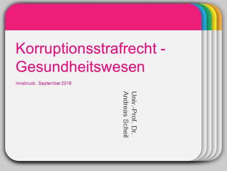 WINTER Template Korruptionsstrafrecht - Gesundheitswesen Innsbruck, September 2016 Univ.-Prof. Dr. Andreas Scheil.