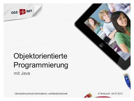 © Tenbusch Oberstufenzentrum Informations- und Medizintechnik Objektorientierte Programmierung mit Java.