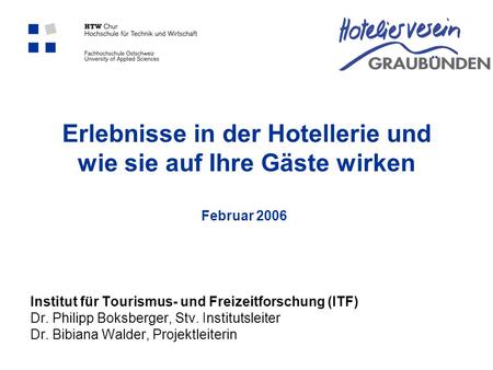 Erlebnisse in der Hotellerie und wie sie auf Ihre Gäste wirken Institut für Tourismus- und Freizeitforschung (ITF) Dr. Philipp Boksberger, Stv. Institutsleiter.